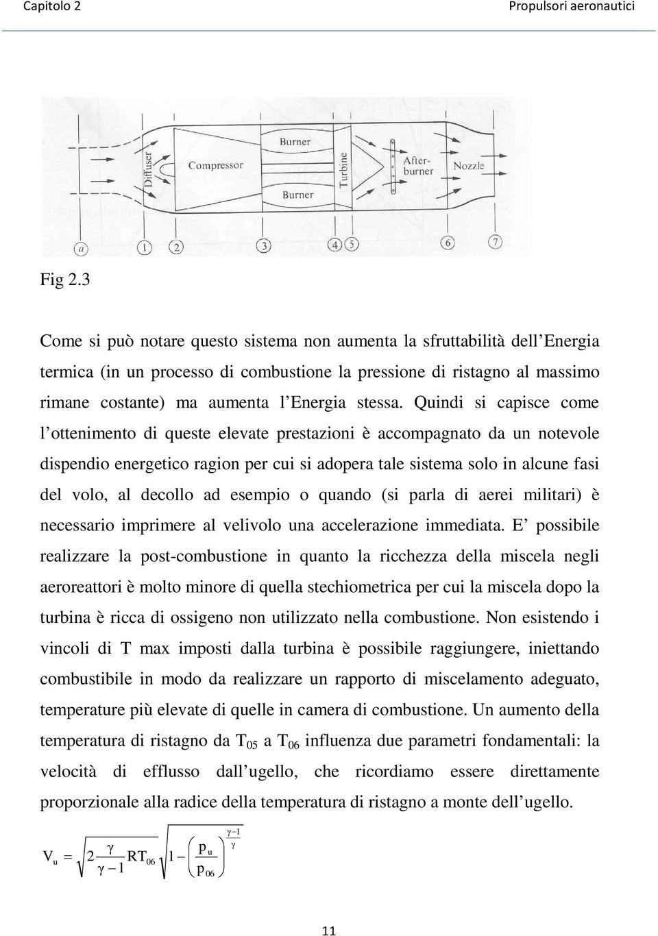 Quindi si capisce come l ottenimento di queste elevate prestazioni è accompagnato da un notevole dispendio energetico ragion per cui si adopera tale sistema solo in alcune fasi del volo, al decollo