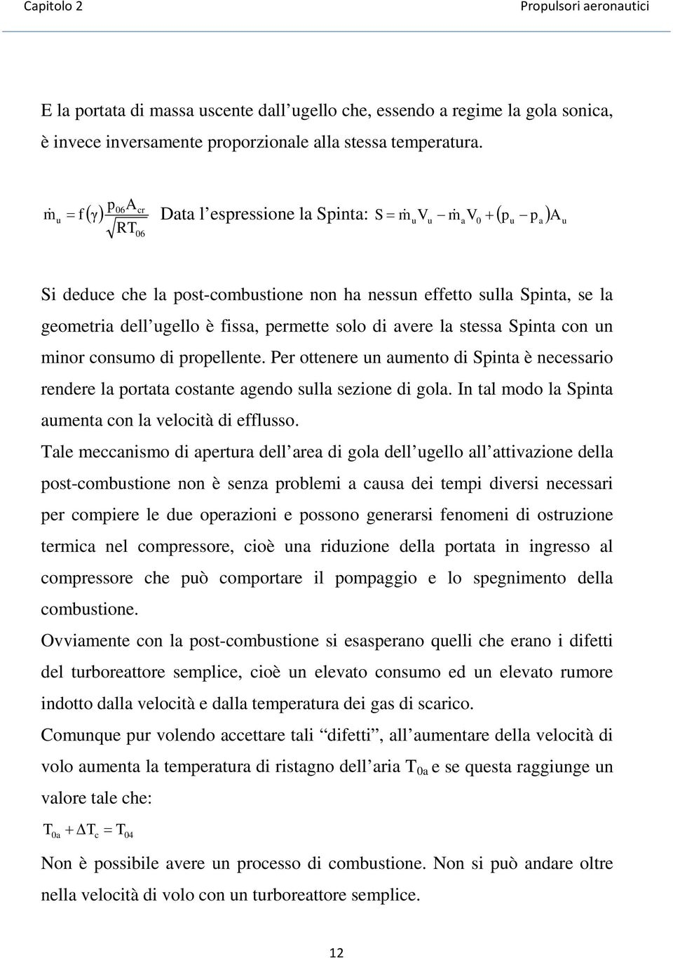 permette solo di avere la stessa Spinta con un minor consumo di propellente. Per ottenere un aumento di Spinta è necessario rendere la portata costante agendo sulla sezione di gola.