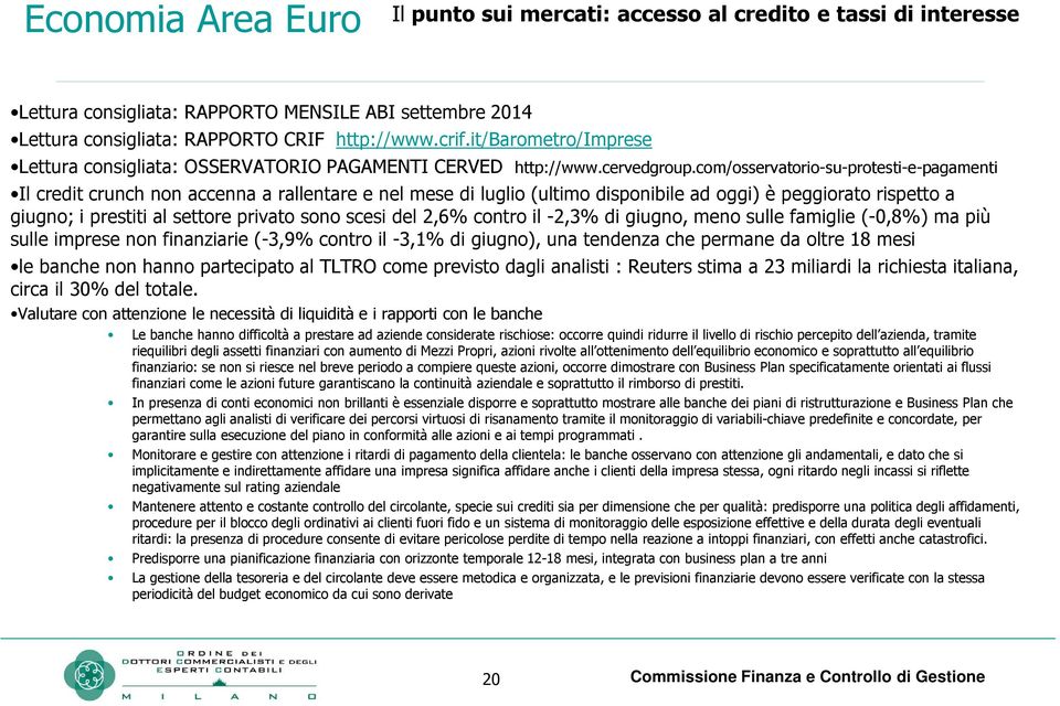 com/osservatorio-su-protesti-e-pagamenti Il credit crunch non accenna a rallentare e nel mese di luglio (ultimo disponibile ad oggi) è peggiorato rispetto a giugno; i prestiti al settore privato sono