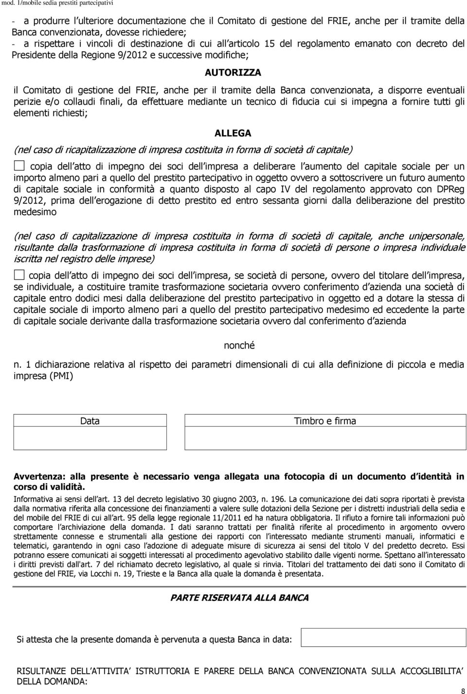 a disporre eventuali perizie e/o collaudi finali, da effettuare mediante un tecnico di fiducia cui si impegna a fornire tutti gli elementi richiesti; ALLEGA (nel caso di ricapitalizzazione di impresa