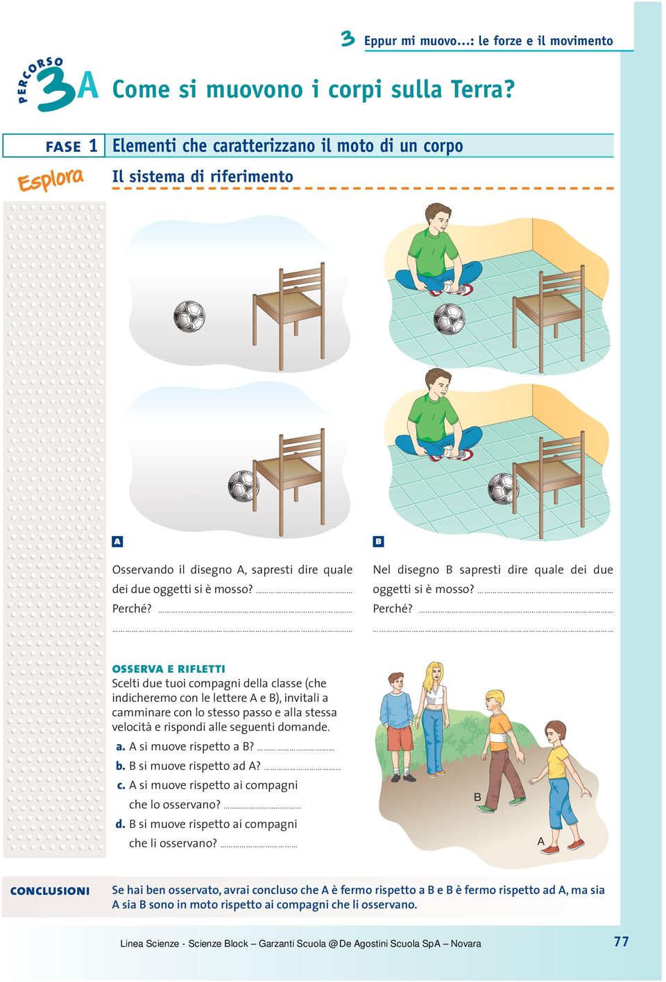 osserva e rifletti Scelti due tuoi compagni della classe (che indicheremo con le lettere A e B), invitali a camminare con lo stesso passo e alla stessa velocità e rispondi alle seguenti domande. a. A si muove rispetto a B?