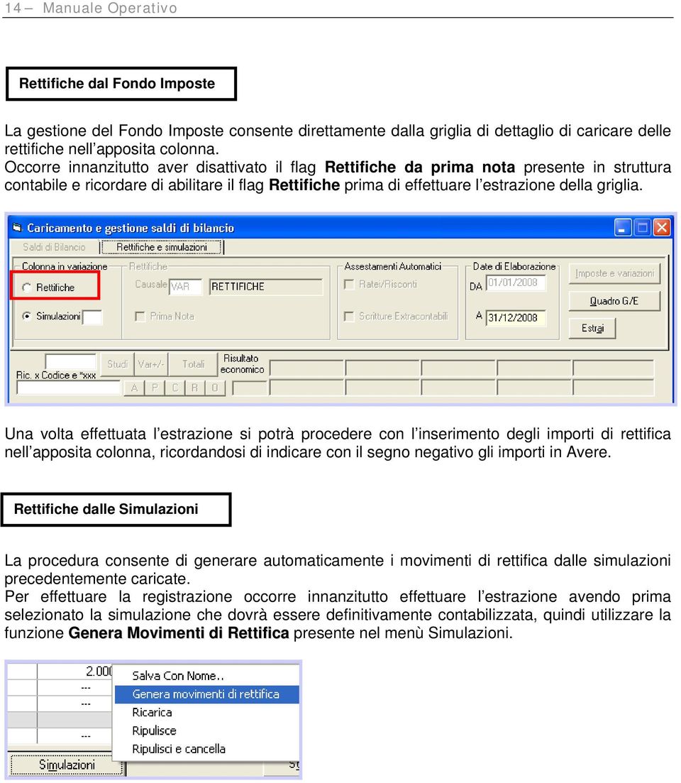 Una volta effettuata l estrazione si potrà procedere con l inserimento degli importi di rettifica nell apposita colonna, ricordandosi di indicare con il segno negativo gli importi in Avere.