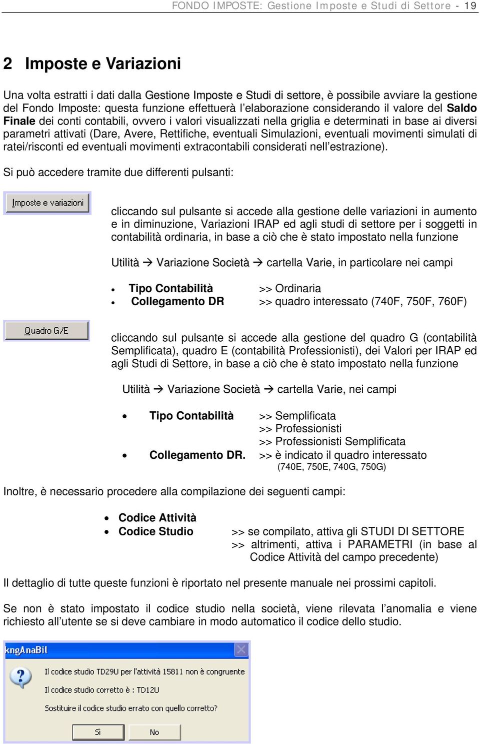 (Dare, Avere, Rettifiche, eventuali Simulazioni, eventuali movimenti simulati di ratei/risconti ed eventuali movimenti extracontabili considerati nell estrazione).