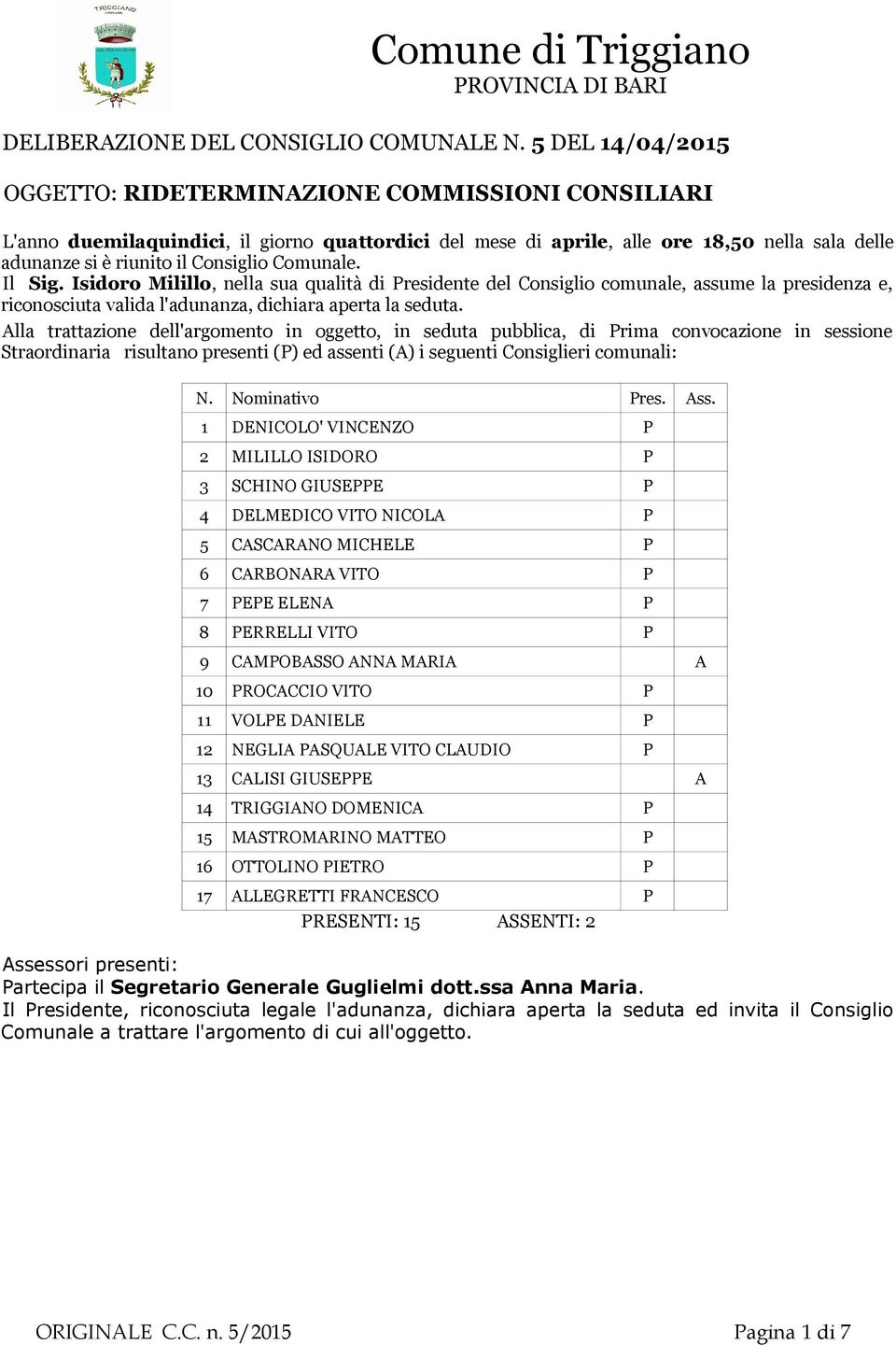 Comunale. Il Sig. Isidoro Milillo, nella sua qualità di Presidente del Consiglio comunale, assume la presidenza e, riconosciuta valida l'adunanza, dichiara aperta la seduta.