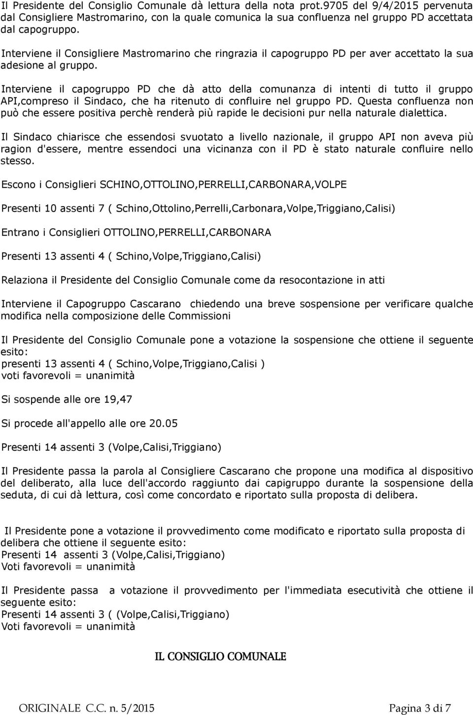 Interviene il Consigliere Mastromarino che ringrazia il capogruppo PD per aver accettato la sua adesione al gruppo.