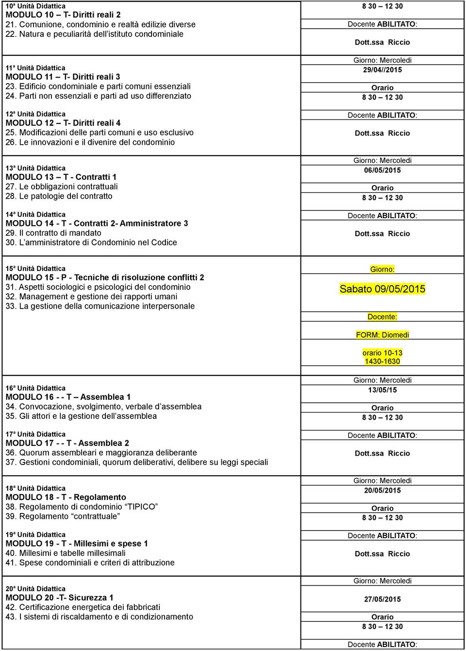 Parti non essenziali e parti ad uso differenziato 12 a Unità Didattica MODULO 12 T- Diritti reali 4 25. Modificazioni delle parti comuni e uso esclusivo 26.