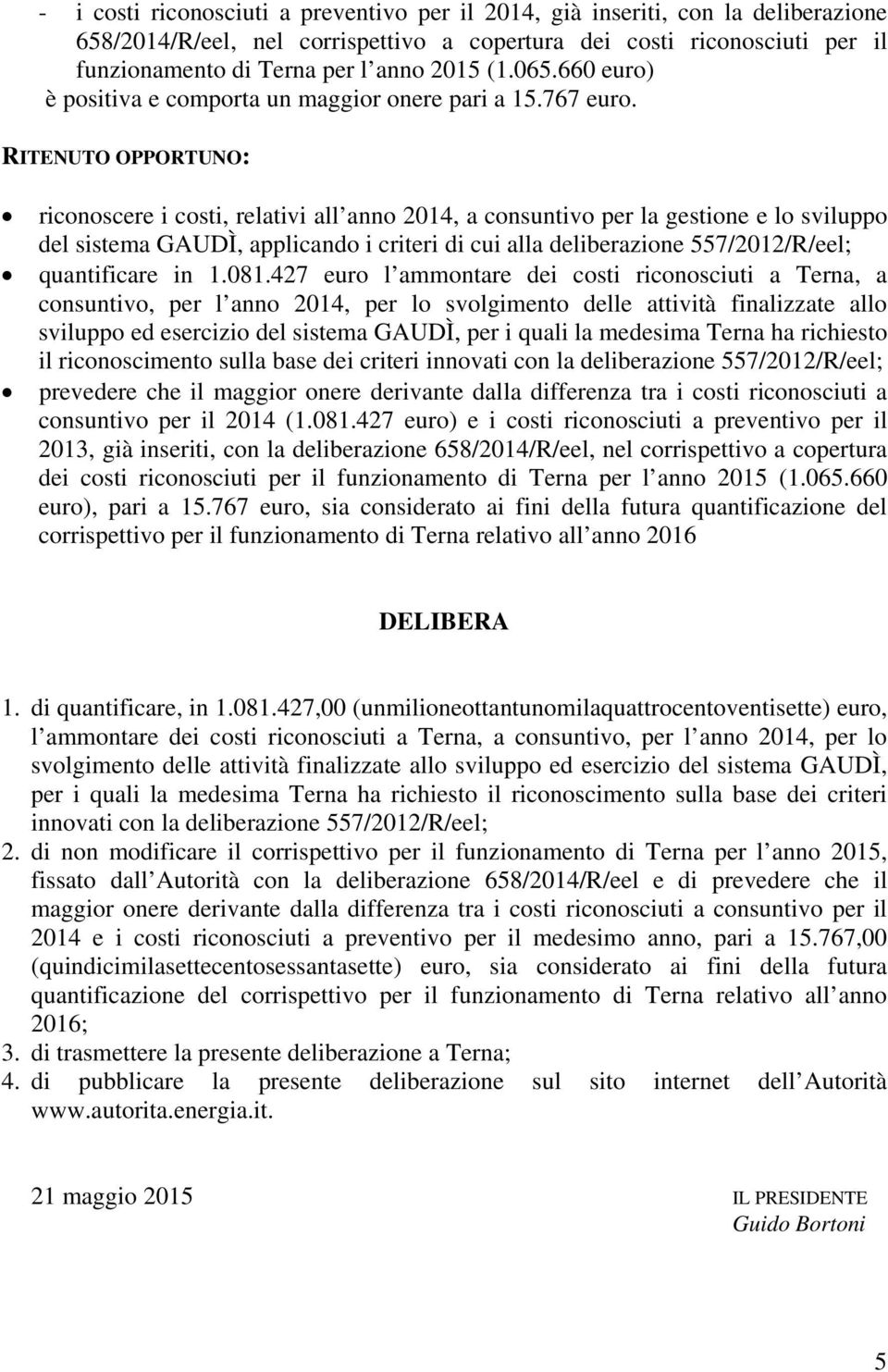 RITENUTO OPPORTUNO: riconoscere i costi, relativi all anno 2014, a consuntivo per la gestione e lo sviluppo del sistema GAUDÌ, applicando i criteri di cui alla deliberazione 557/2012/R/eel;