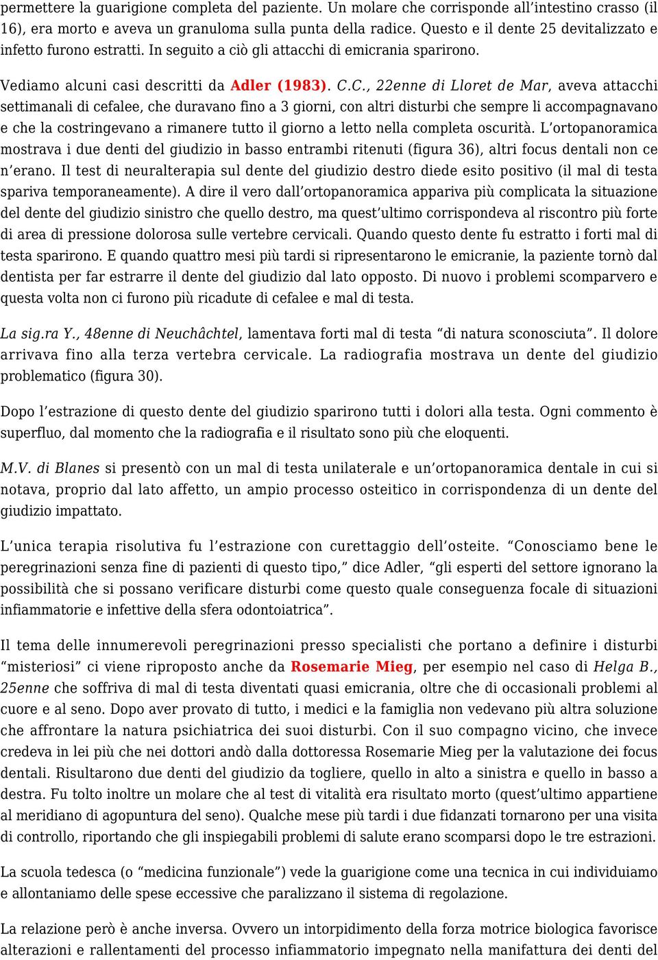 C., 22enne di Lloret de Mar, aveva attacchi settimanali di cefalee, che duravano fino a 3 giorni, con altri disturbi che sempre li accompagnavano e che la costringevano a rimanere tutto il giorno a