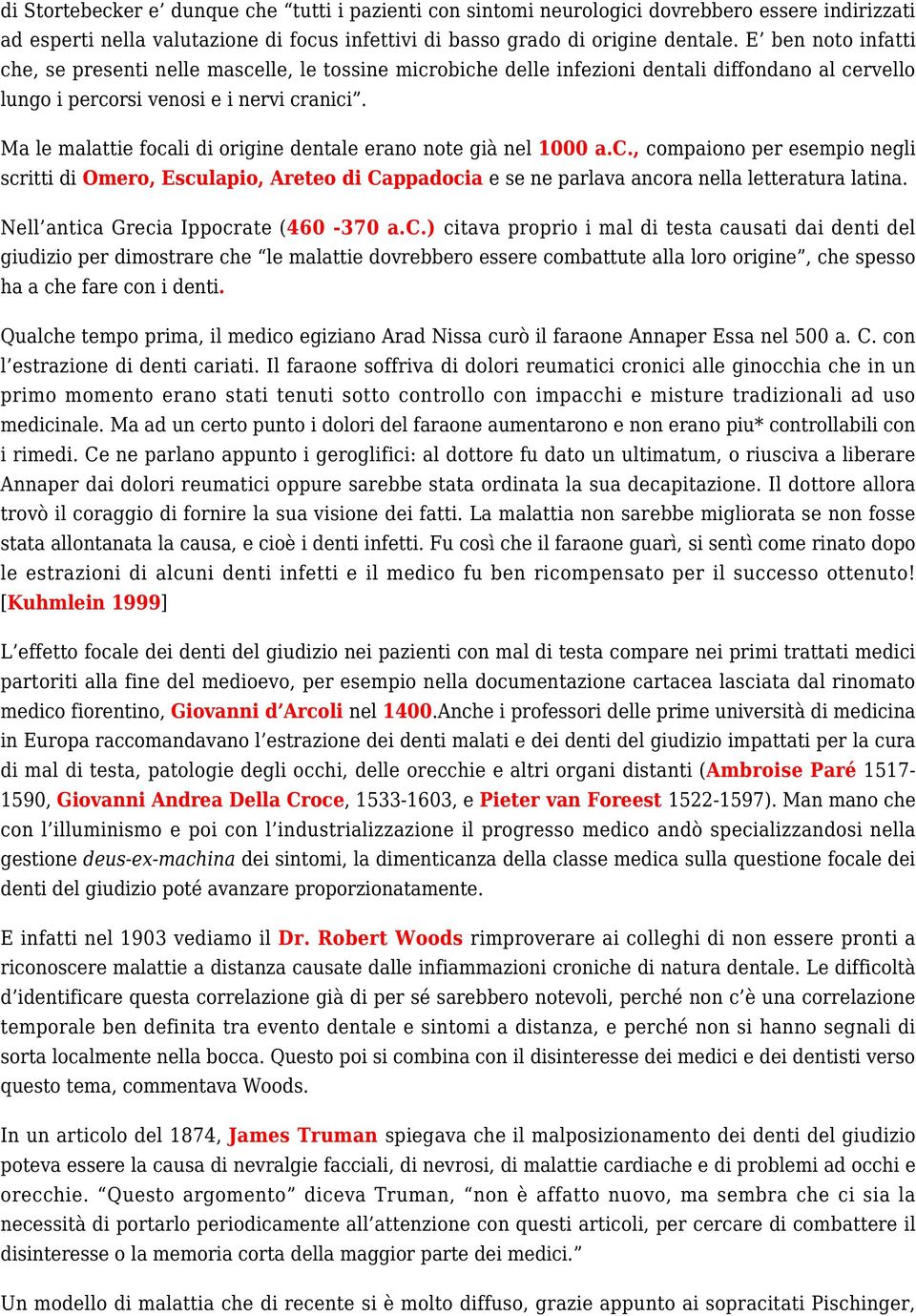 Ma le malattie focali di origine dentale erano note già nel 1000 a.c., compaiono per esempio negli scritti di Omero, Esculapio, Areteo di Cappadocia e se ne parlava ancora nella letteratura latina.