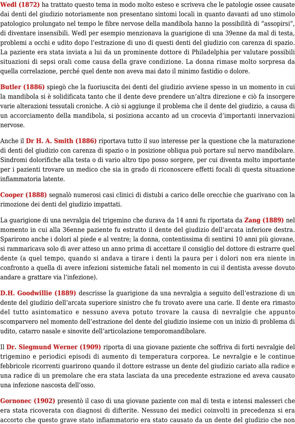 Wedl per esempio menzionava la guarigione di una 39enne da mal di testa, problemi a occhi e udito dopo l estrazione di uno di questi denti del giudizio con carenza di spazio.