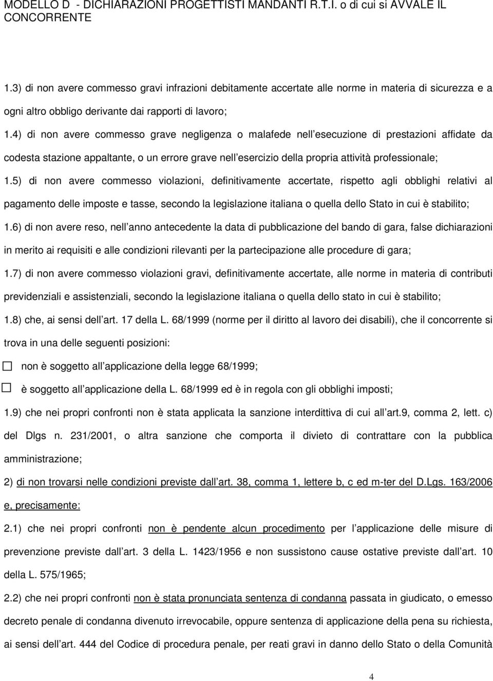 5) di non avere commesso violazioni, definitivamente accertate, rispetto agli obblighi relativi al pagamento delle imposte e tasse, secondo la legislazione italiana o quella dello Stato in cui è