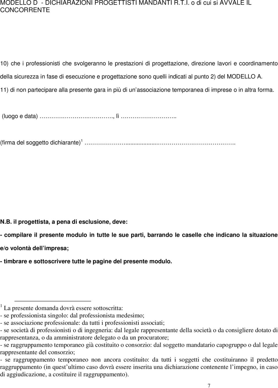 il progettista, a pena di esclusione, deve: - compilare il presente modulo in tutte le sue parti, barrando le caselle che indicano la situazione e/o volontà dell impresa; - timbrare e sottoscrivere