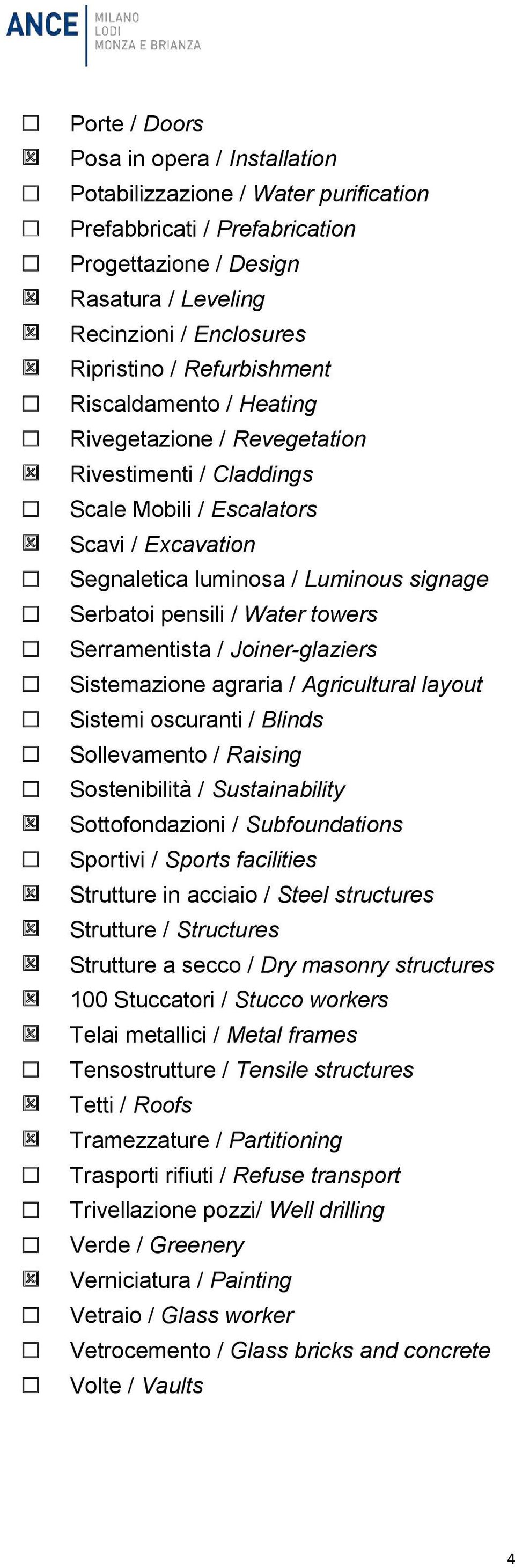 Water towers Serramentista / Joiner-glaziers Sistemazione agraria / Agricultural layout Sistemi oscuranti / Blinds Sollevamento / Raising Sostenibilità / Sustainability Sottofondazioni /