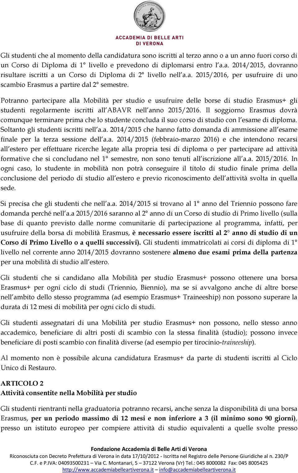 Potranno partecipare alla Mobilità per studio e usufruire delle borse di studio Erasmus+ gli studenti regolarmente iscritti all ABAVR nell anno 2015/2016.