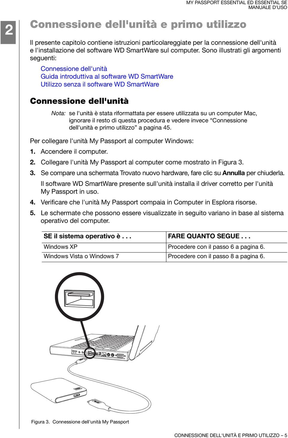 riformattata per essere utilizzata su un computer Mac, ignorare il resto di questa procedura e vedere invece Connessione dell'unità e primo utilizzo a pagina 45.