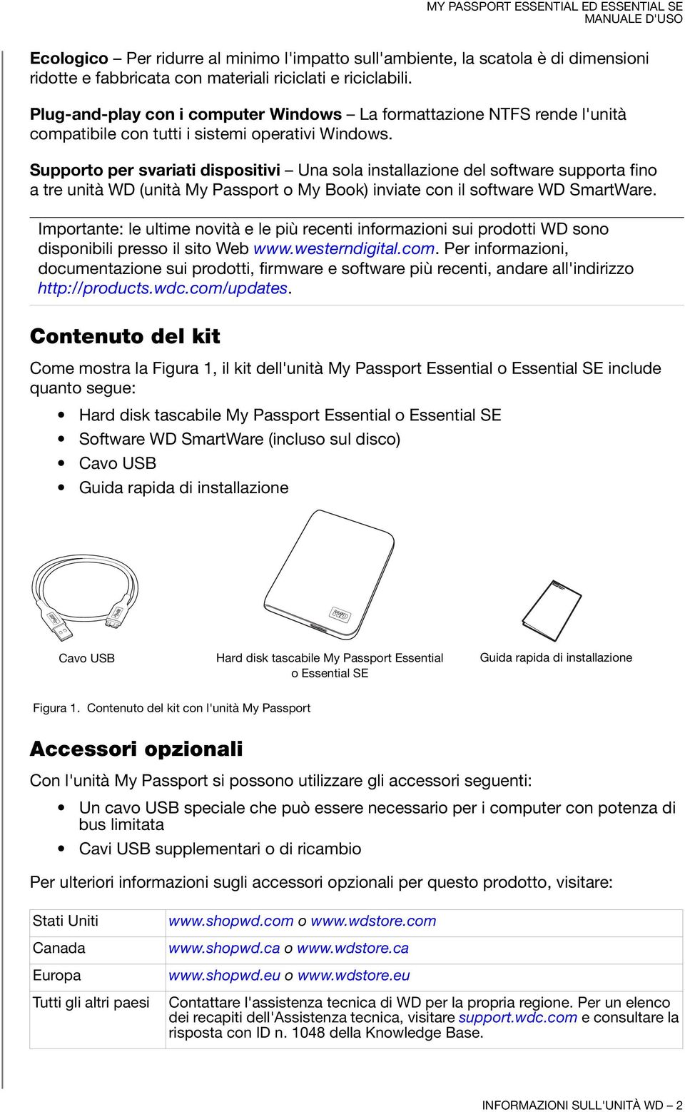 Supporto per svariati dispositivi Una sola installazione del software supporta fino a tre unità WD (unità My Passport o My Book) inviate con il software WD SmartWare.