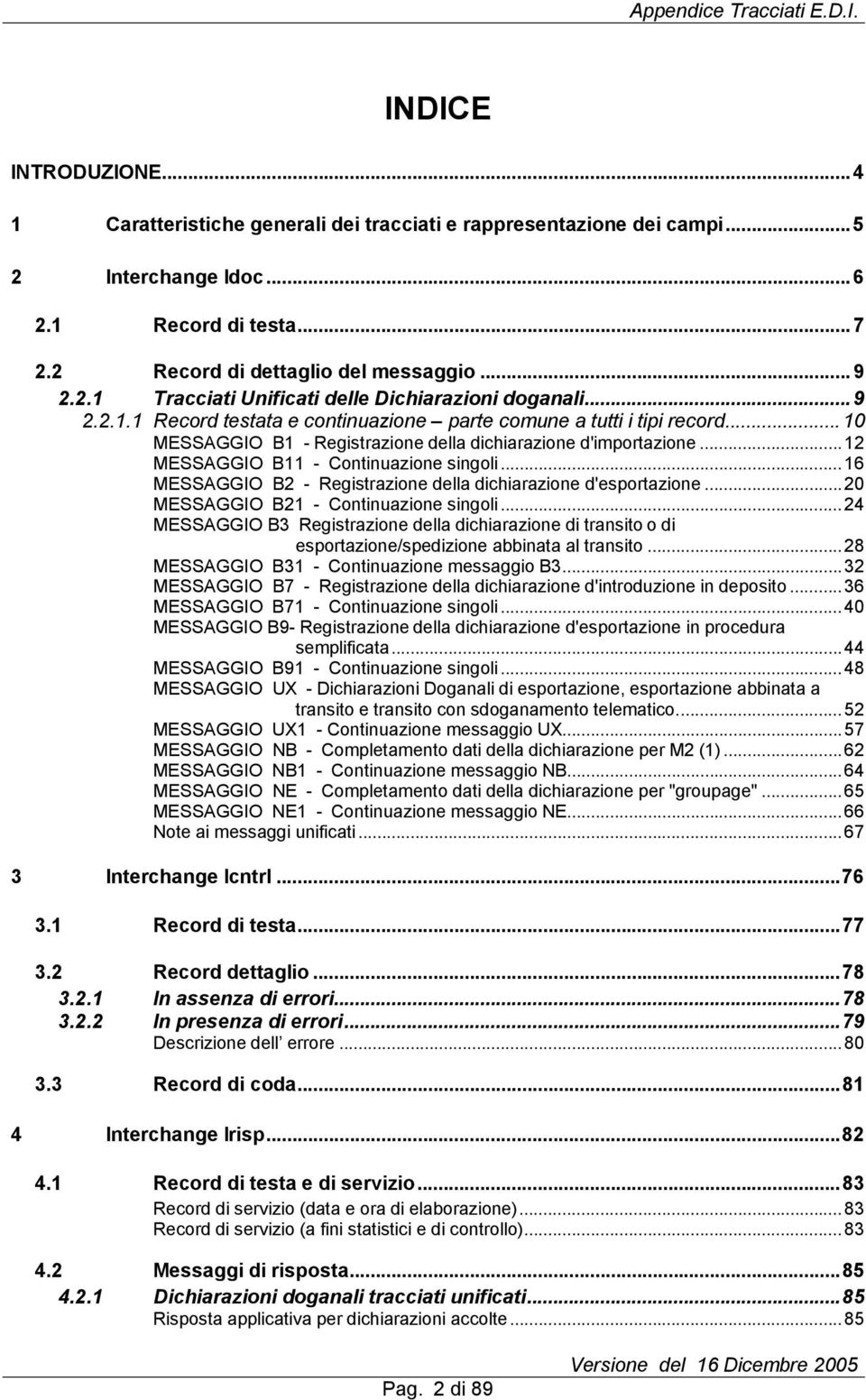 ..16 MESSAGGIO B2 - Registrazione della dichiarazione d'esportazione...20 MESSAGGIO B21 - Continuazione singoli.