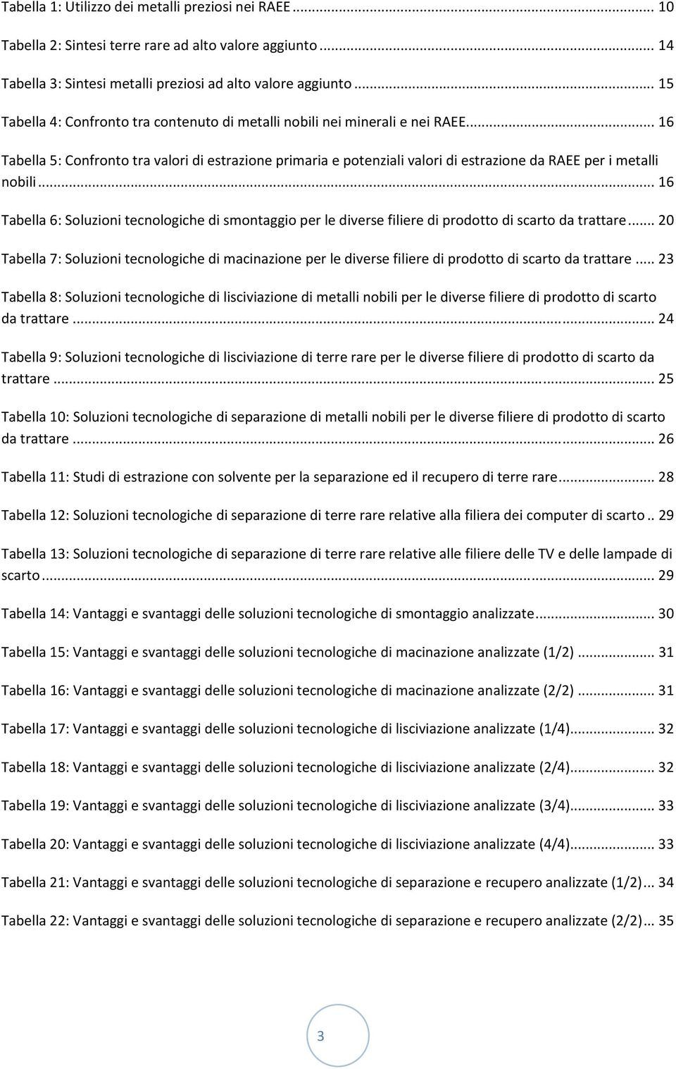 .. 16 Tabella 5: Confronto tra valori di estrazione primaria e potenziali valori di estrazione da RAEE per i metalli nobili.