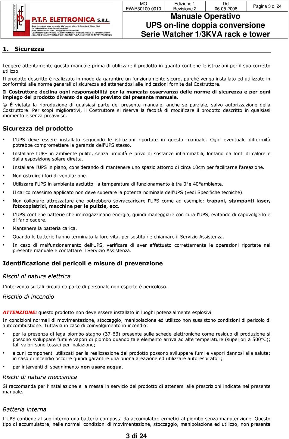 fornite dal Costruttore. Il Costruttore declina ogni responsabilità per la mancata osservanza delle norme di sicurezza e per ogni impiego del prodotto diverso da quello previsto dal presente manuale.