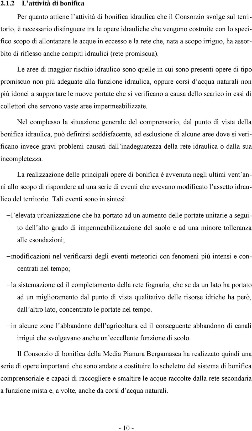 Le aree di maggior rischio idraulico sono quelle in cui sono presenti opere di tipo promiscuo non più adeguate alla funzione idraulica, oppure corsi d acqua naturali non più idonei a supportare le