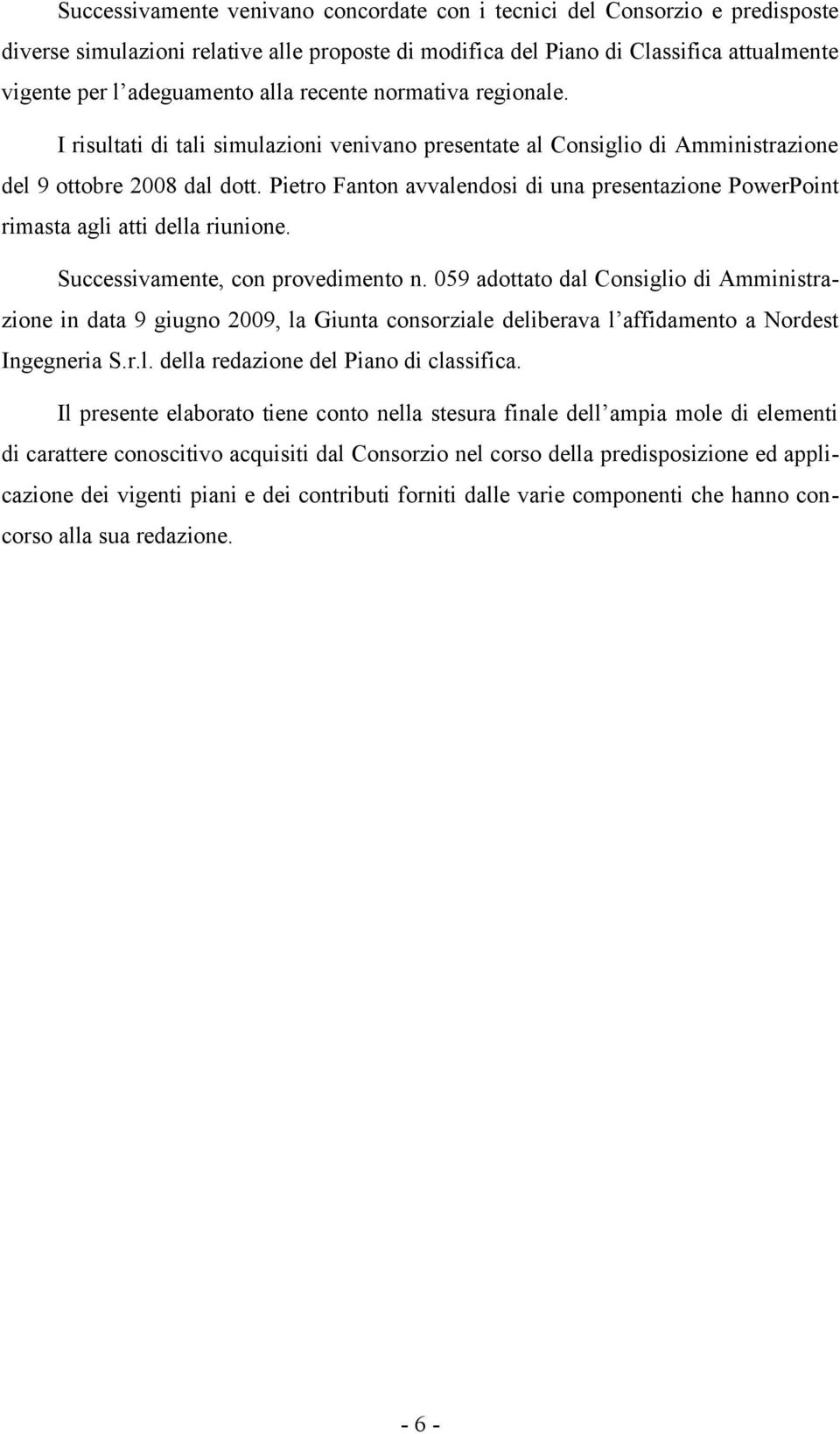 Pietro Fanton avvalendosi di una presentazione PowerPoint rimasta agli atti della riunione. Successivamente, con provedimento n.