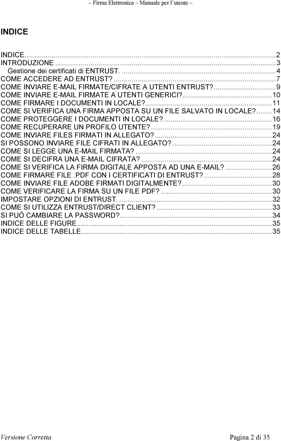 ...14 COME PROTEGGERE I DOCUMENTI IN LOCALE?...16 COME RECUPERARE UN PROFILO UTENTE?...19 COME INVIARE FILES FIRMATI IN ALLEGATO?...24 SI POSSONO INVIARE FILE CIFRATI IN ALLEGATO?