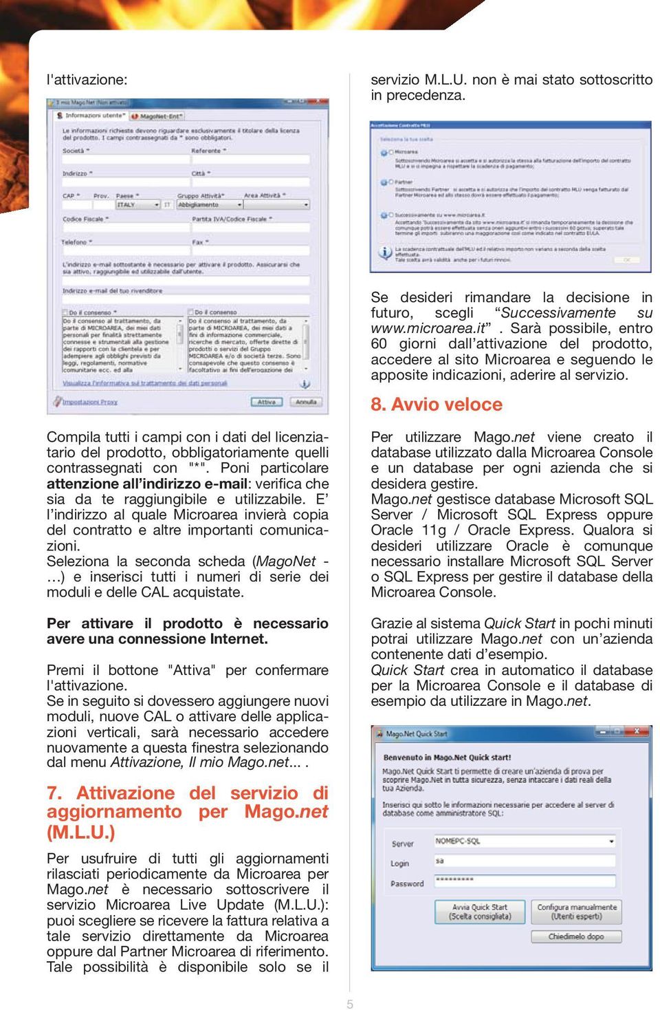 Sarà possibile, entro 60 giorni dall attivazione del prodotto, accedere al sito Microarea e seguendo le apposite indicazioni, aderire al servizio. 8.