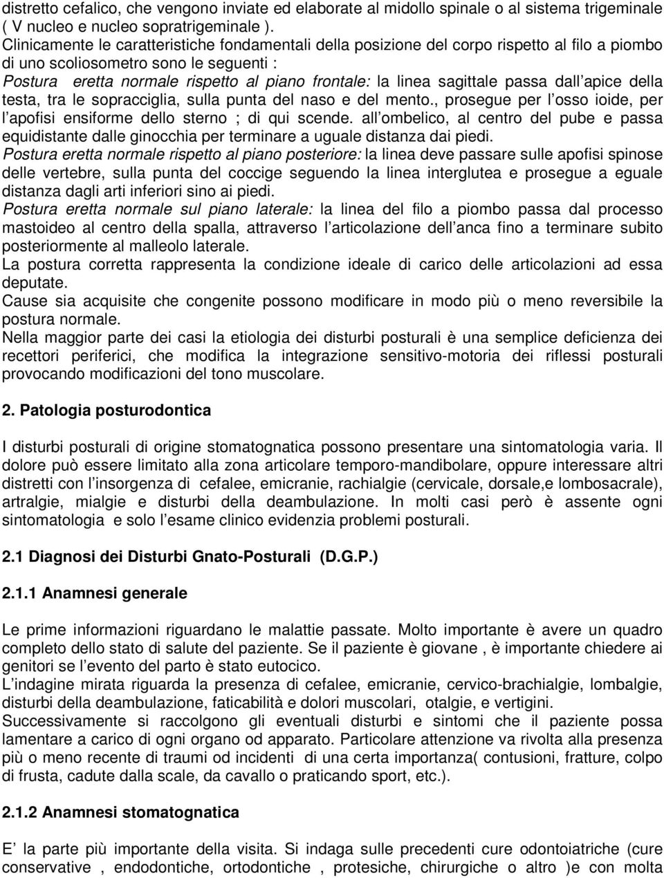 sagittale passa dall apice della testa, tra le sopracciglia, sulla punta del naso e del mento., prosegue per l osso ioide, per l apofisi ensiforme dello sterno ; di qui scende.