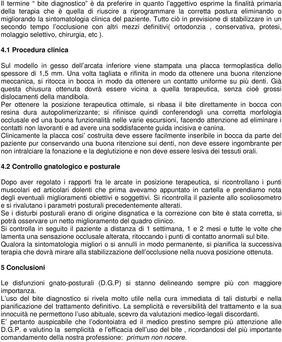 Tutto ciò in previsione di stabilizzare in un secondo tempo l occlusione con altri mezzi definitivi( ortodonzia, conservativa, protesi, molaggio selettivo, chirurgia, etc ). 4.