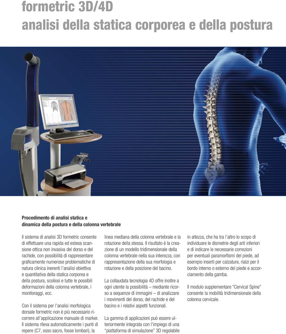 obiettiva e quantitativa della statica corporea e della postura, scoliosi e tutte le possibili deformazioni della colonna vertebrale, i monitoraggi, ecc.