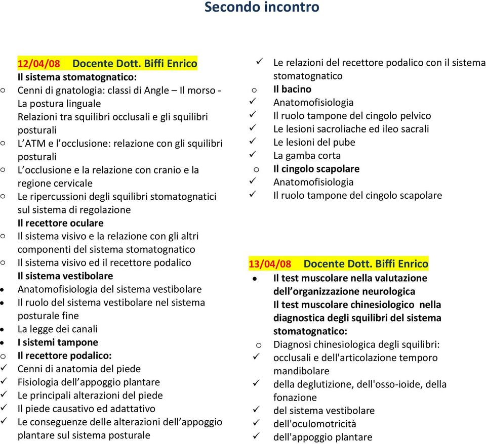 relazione con gli squilibri posturali o L occlusione e la relazione con cranio e la regione cervicale o Le ripercussioni degli squilibri stomatognatici sul sistema di regolazione Il recettore oculare