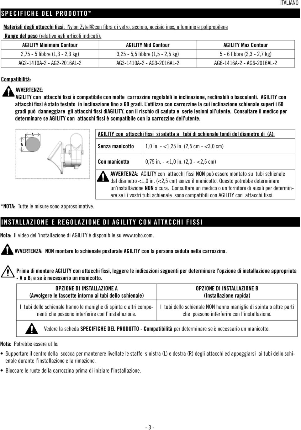 AVVERTENZE: AGILITY con attacchi fissi è compatibile con molte carrozzine regolabili in inclinazione, reclinabili o basculanti.