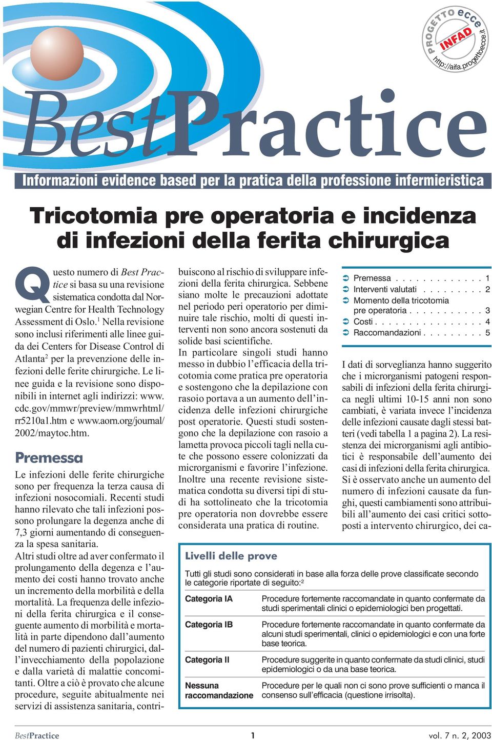 1 Nella revisione sono inclusi riferimenti alle linee guida dei Centers for Disease Control di Atlanta 2 per la prevenzione delle infezioni delle ferite chirurgiche.