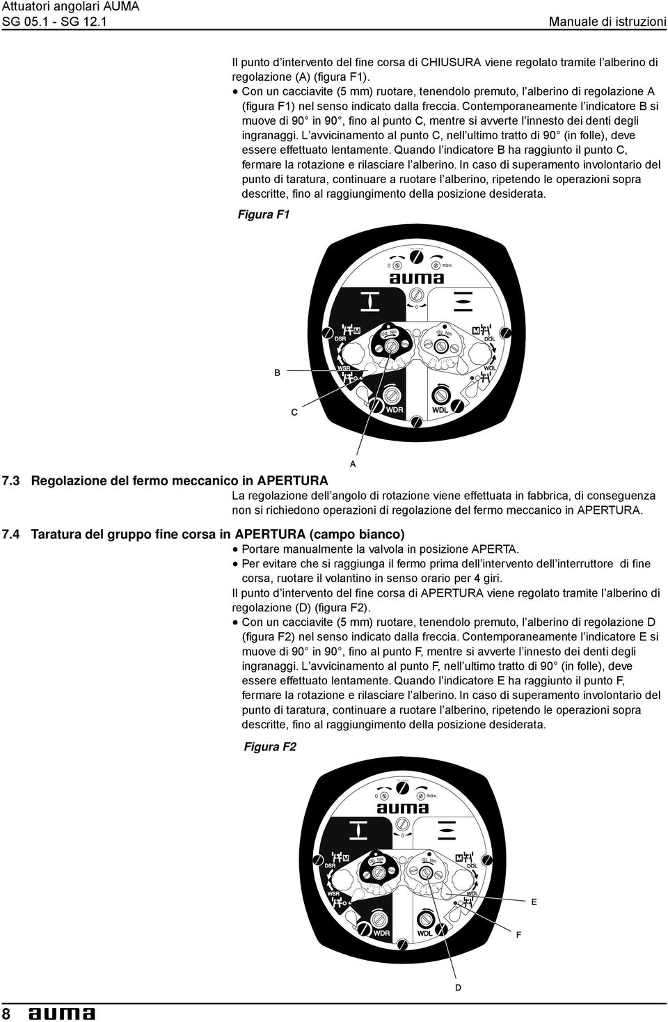 ingranaggi L avvicinamento al punto C, nell ultimo tratto di 90 (in folle), deve essere effettuato lentamente Quando l indicatore B ha raggiunto il punto C, fermare la rotazione e rilasciare l