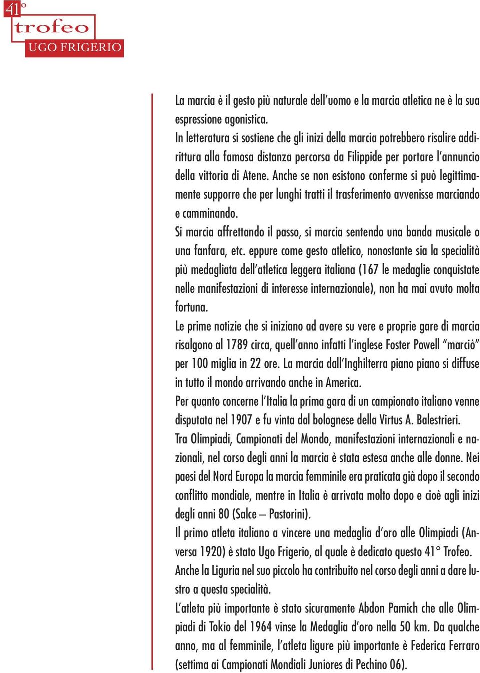 Anche se non esistono conferme si può legittimamente supporre che per lunghi tratti il trasferimento avvenisse marciando e camminando.