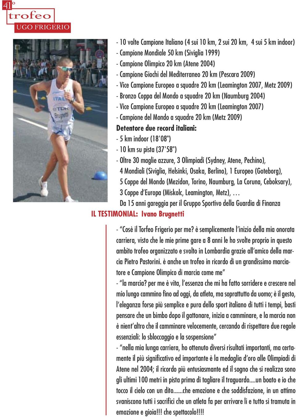 20 km (Leamington 2007) - Campione del Mondo a squadre 20 km (Metz 2009) Detentore due record italiani: - 5 km indoor (18'08") - 10 km su pista (37'58") - Oltre 30 maglie azzure, 3 Olimpiadi (Sydney,