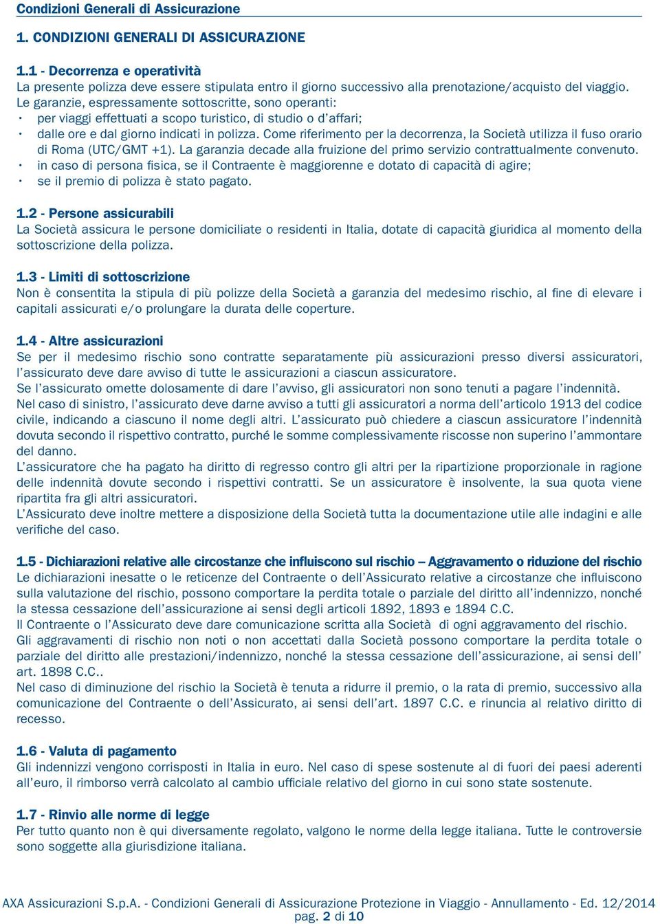 Le garanzie, espressamente sottoscritte, sono operanti: per viaggi effettuati a scopo turistico, di studio o d affari; dalle ore e dal giorno indicati in polizza.