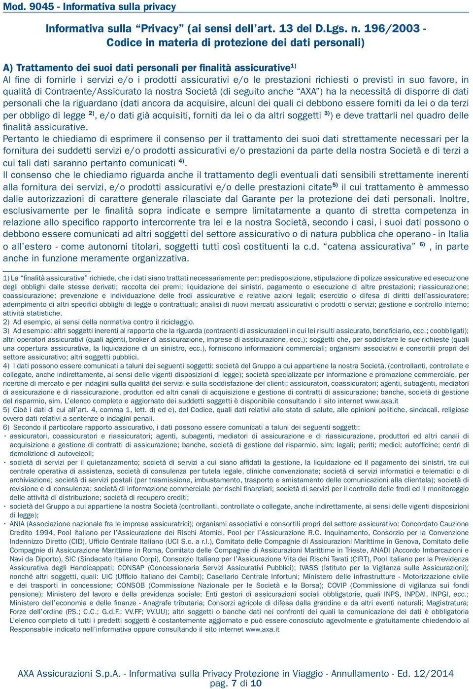 prestazioni richiesti o previsti in suo favore, in qualità di Contraente/Assicurato la nostra Società (di seguito anche AXA ) ha la necessità di disporre di dati personali che la riguardano (dati