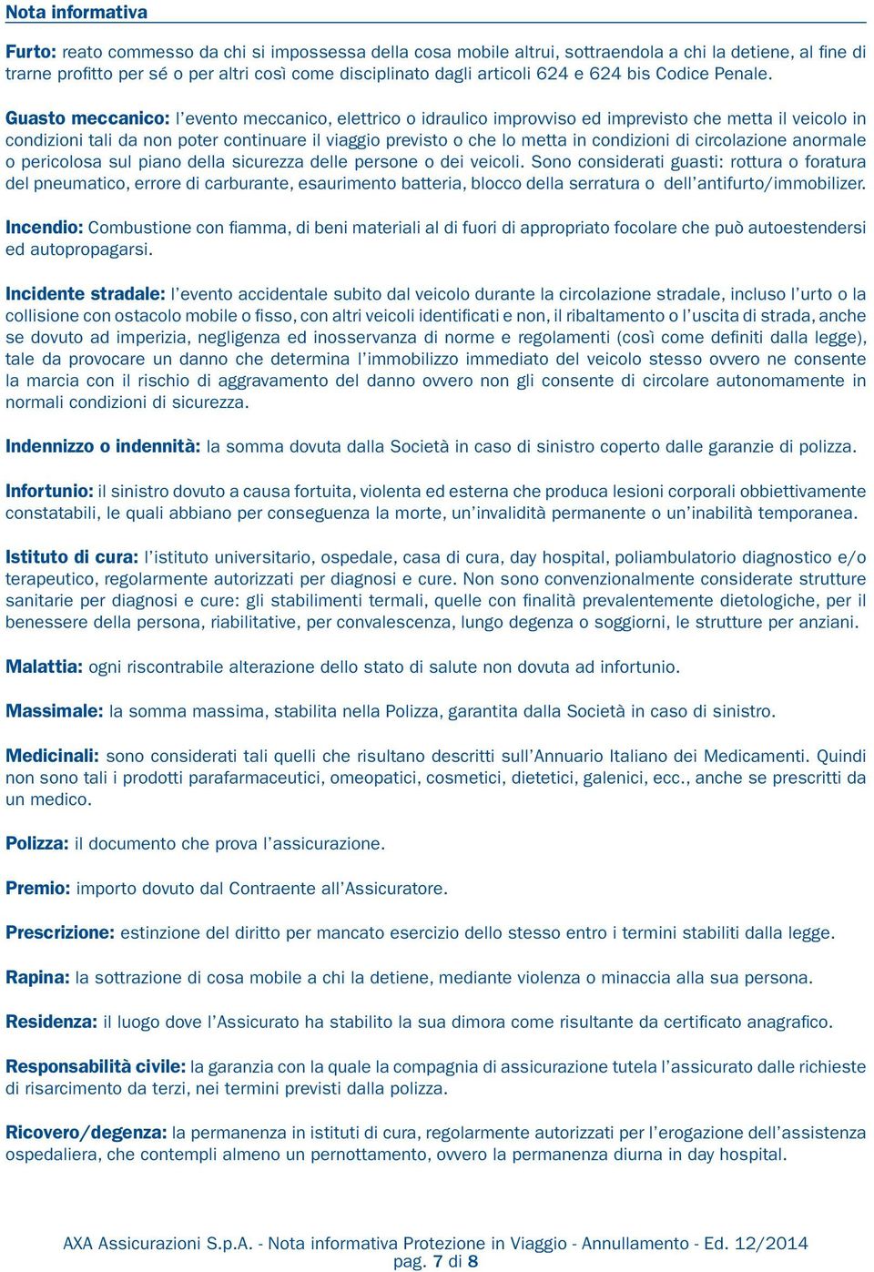 Guasto meccanico: l evento meccanico, elettrico o idraulico improvviso ed imprevisto che metta il veicolo in condizioni tali da non poter continuare il viaggio previsto o che lo metta in condizioni