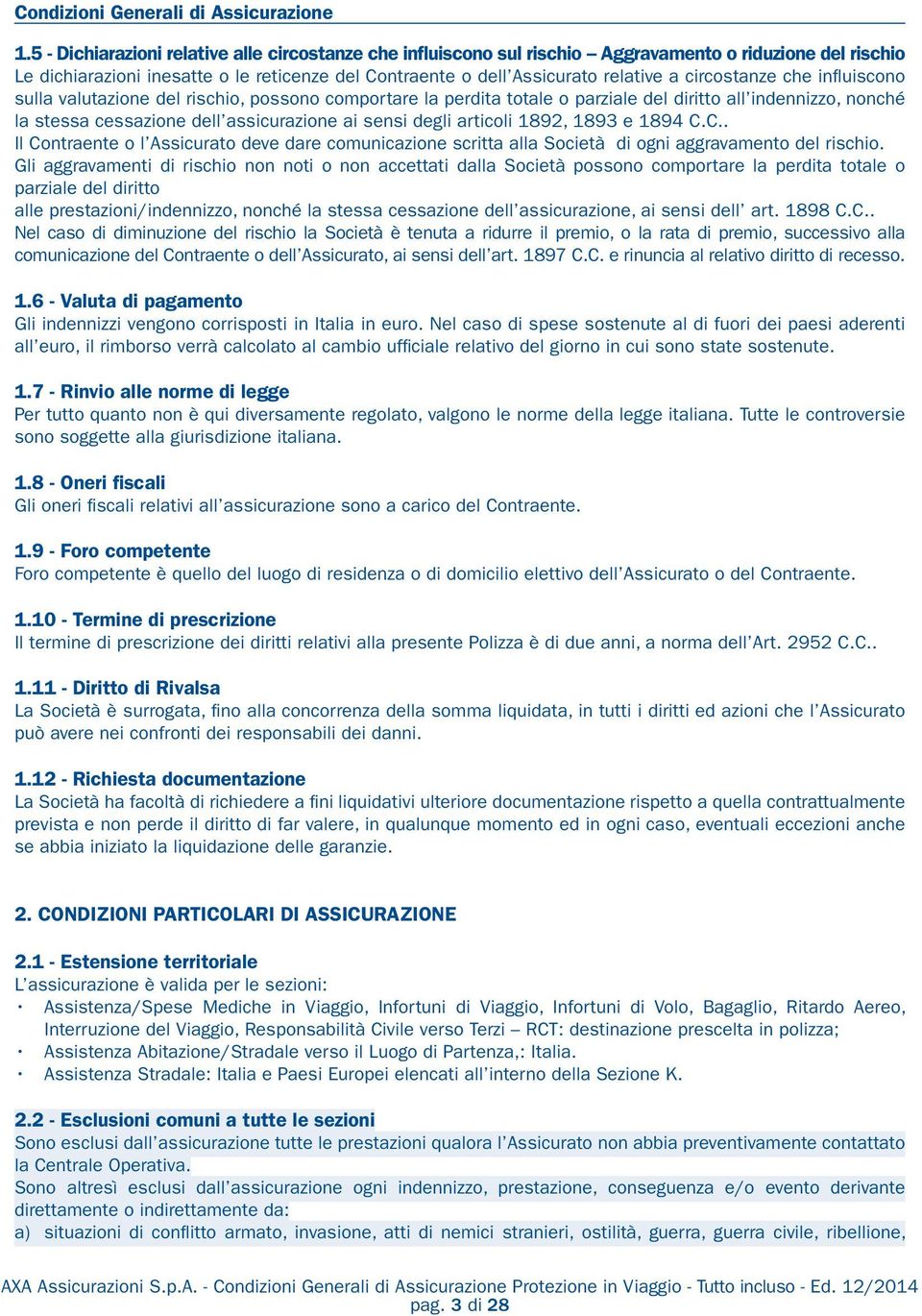 articoli 1892, 1893 e 1894 C.C.. Il Contraente o l Assicurato deve dare comunicazione scritta alla Società di ogni aggravamento del rischio.