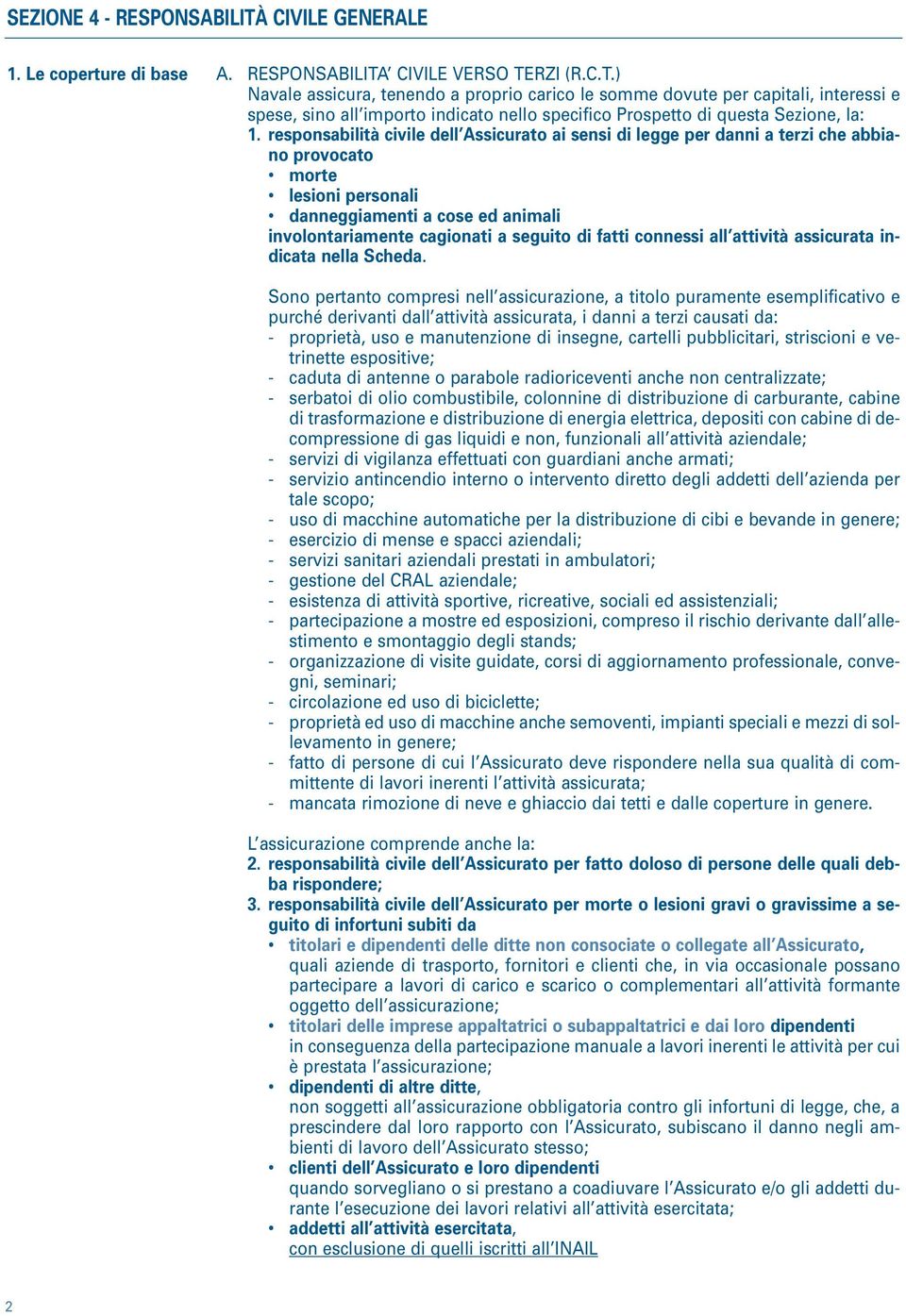 responsabilità civile dell Assicurato ai sensi di legge per danni a terzi che abbiano provocato morte lesioni personali danneggiamenti a cose ed animali involontariamente cagionati a seguito di fatti