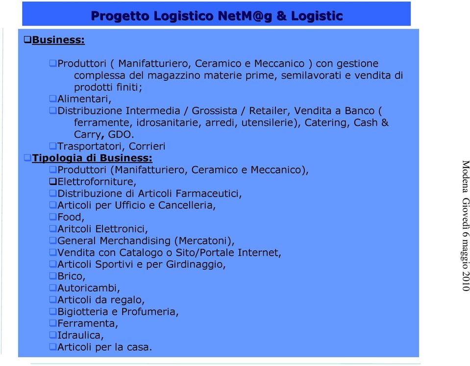 Trasportatori, Corrieri Tipologia di Business: Produttori (Manifatturiero, Ceramico e Meccanico), Elettroforniture, Distribuzione di Articoli Farmaceutici, Articoli per Ufficio e Cancelleria, Food,