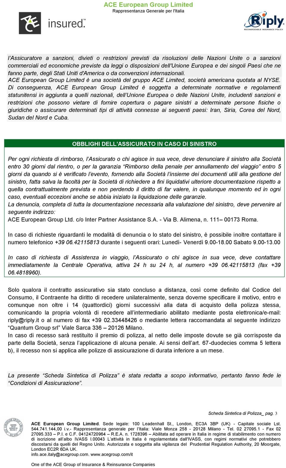 Di conseguenza, ACE European Group Limited è soggetta a determinate normative e regolamenti statunitensi in aggiunta a quelli nazionali, dell Unione Europea o delle Nazioni Unite, includenti sanzioni