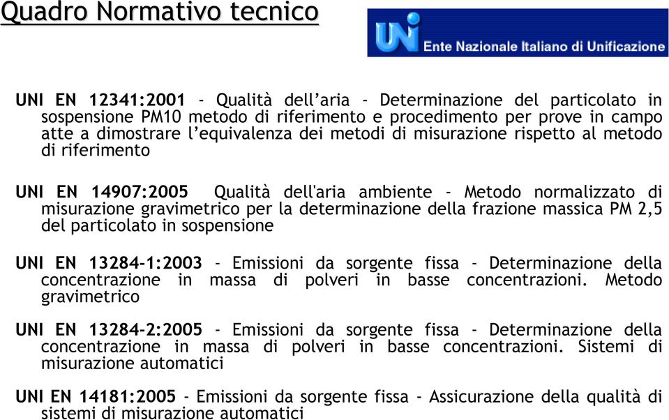 frazione massica PM 2,5 del particolato in sospensione UNI EN 13284-1:2003 - Emissioni da sorgente fissa - Determinazione della concentrazione in massa di polveri in basse concentrazioni.