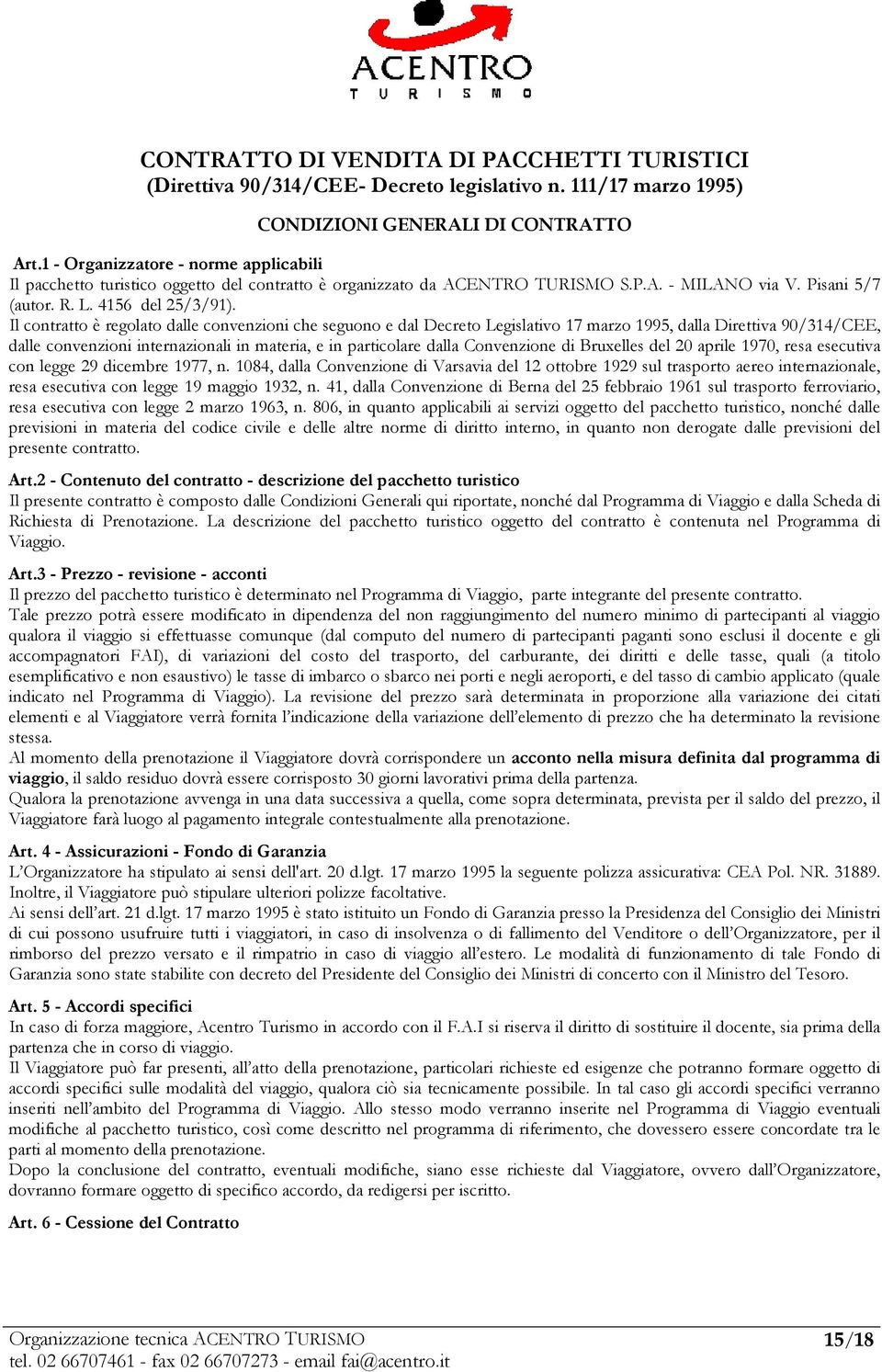 Il contratto è regolato dalle convenzioni che seguono e dal Decreto Legislativo 17 marzo 1995, dalla Direttiva 90/314/CEE, dalle convenzioni internazionali in materia, e in particolare dalla