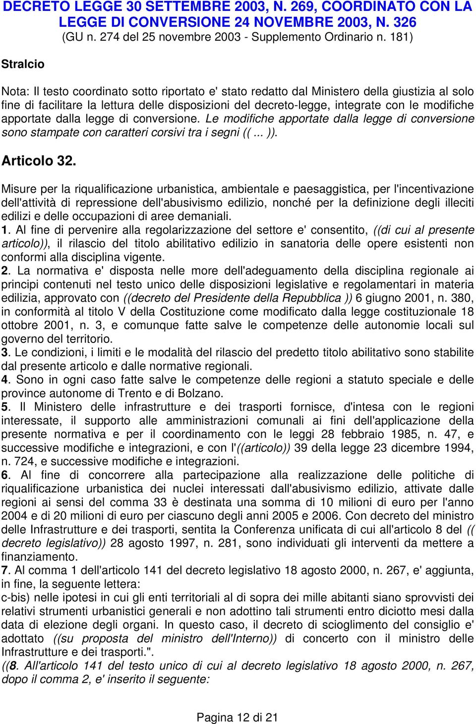 modifiche apportate dalla legge di conversione. Le modifiche apportate dalla legge di conversione sono stampate con caratteri corsivi tra i segni ((... )). Articolo 32.