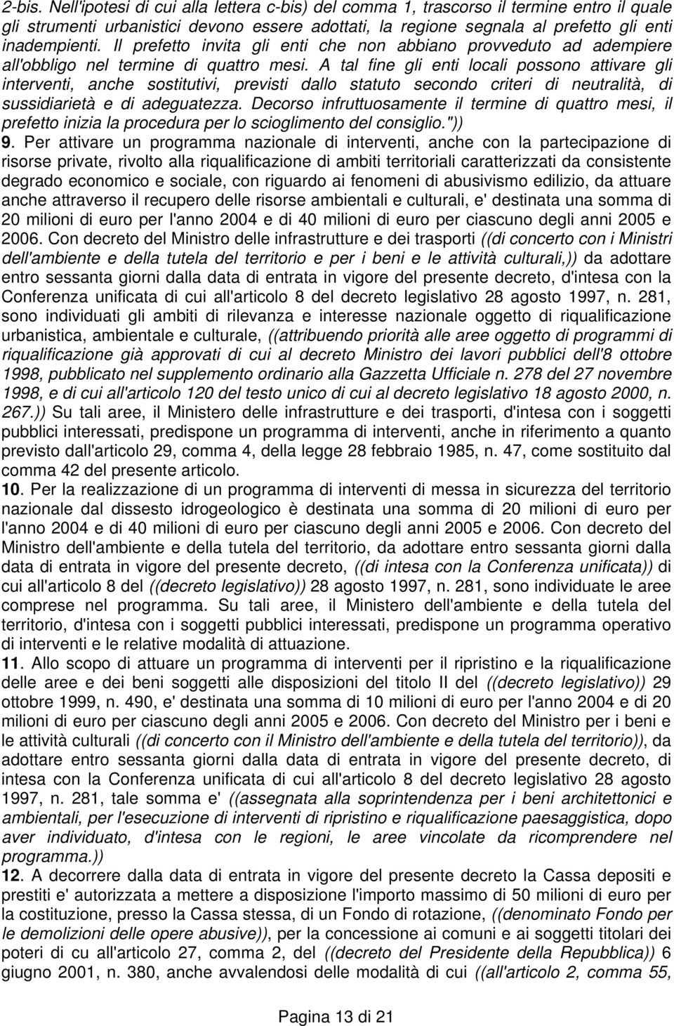 A tal fine gli enti locali possono attivare gli interventi, anche sostitutivi, previsti dallo statuto secondo criteri di neutralità, di sussidiarietà e di adeguatezza.