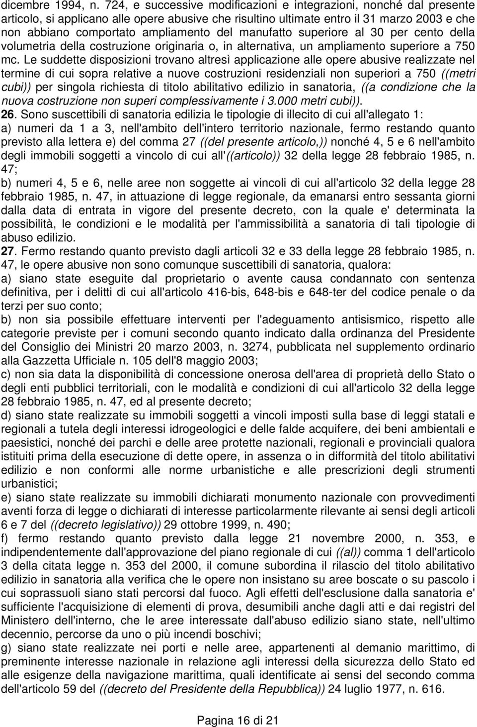 del manufatto superiore al 30 per cento della volumetria della costruzione originaria o, in alternativa, un ampliamento superiore a 750 mc.