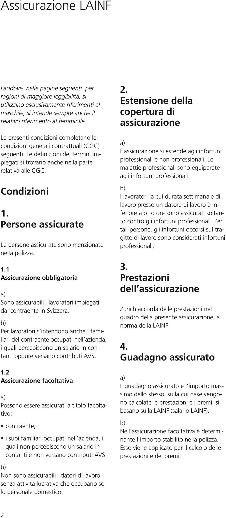 Persone assicurate Le persone assicurate sono menzionate nella polizza. 1.1 Assicurazione obbligatoria Sono assicurabili i lavoratori impiegati dal contraente in Svizzera.