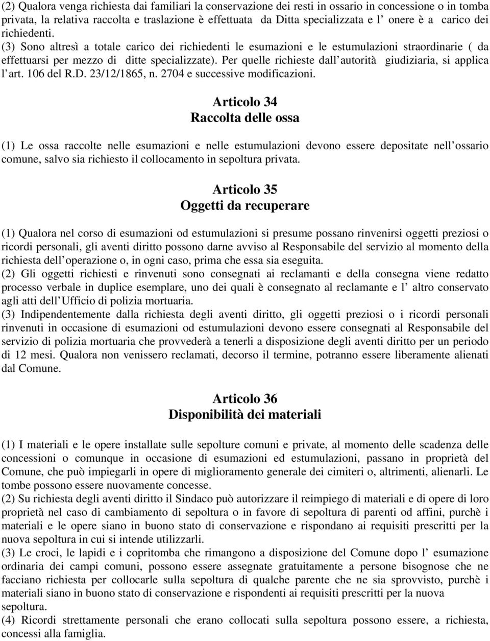 Per quelle richieste dall autorità giudiziaria, si applica l art. 106 del R.D. 23/12/1865, n. 2704 e successive modificazioni.